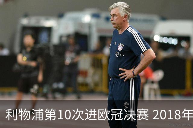 利物浦第10次进欧冠决赛 2018年来进决赛最多球队