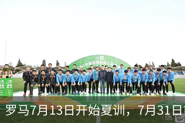 罗马7月13日开始夏训，7月31日前往威尔士集训，8月15日对阵多特