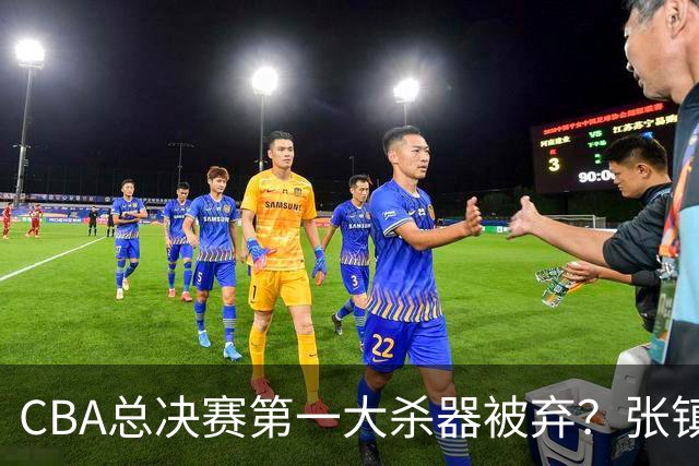 CBA总决赛第一大杀器被弃？张镇麟落选国家队：他竟输给了崔永熙